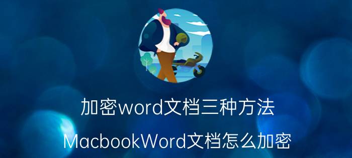 加密word文档三种方法 MacbookWord文档怎么加密？